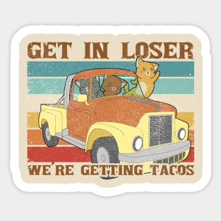 Funny Friends Get In Loser We're Getting Tacos Sticker